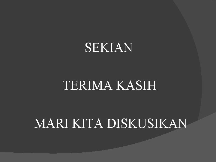 SEKIAN TERIMA KASIH MARI KITA DISKUSIKAN 