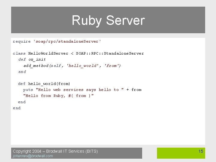 Ruby Server require 'soap/rpc/standalone. Server' class Hello. World. Server < SOAP: : RPC: :
