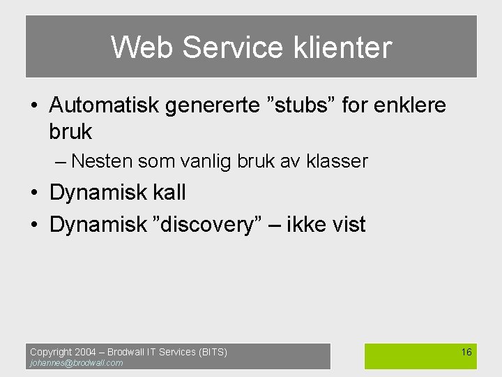 Web Service klienter • Automatisk genererte ”stubs” for enklere bruk – Nesten som vanlig