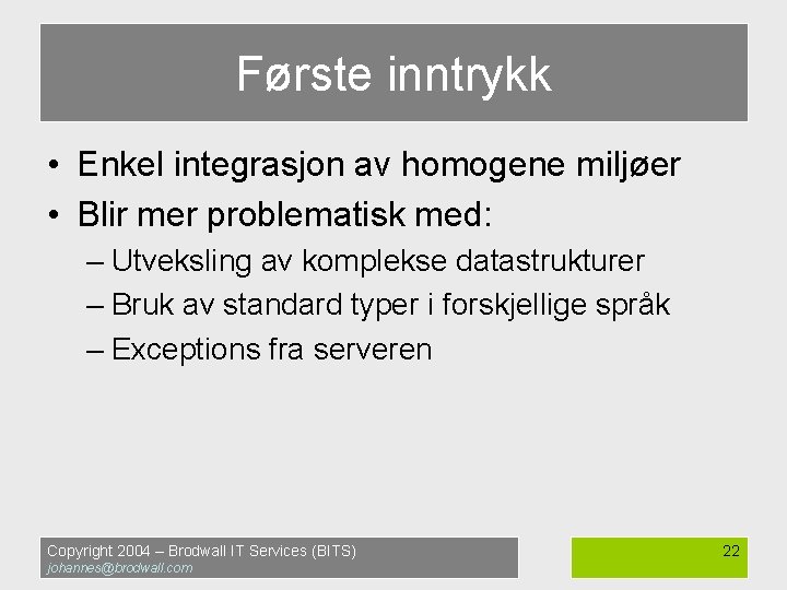 Første inntrykk • Enkel integrasjon av homogene miljøer • Blir mer problematisk med: –