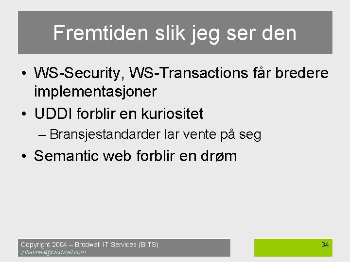 Fremtiden slik jeg ser den • WS-Security, WS-Transactions får bredere implementasjoner • UDDI forblir