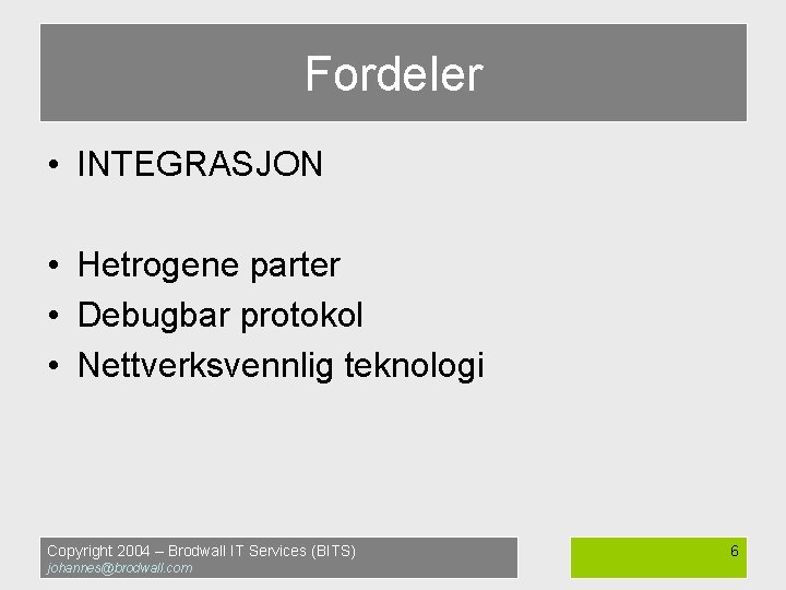 Fordeler • INTEGRASJON • Hetrogene parter • Debugbar protokol • Nettverksvennlig teknologi Copyright 2004
