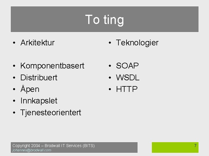 To ting • Arkitektur • Teknologier • • • SOAP • WSDL • HTTP