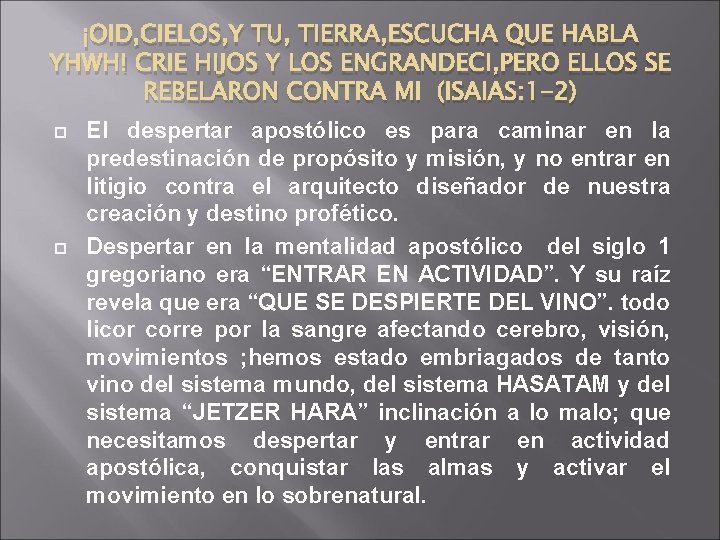 ¡OID, CIELOS, Y TU, TIERRA, ESCUCHA QUE HABLA YHWH! CRIE HIJOS Y LOS ENGRANDECI,