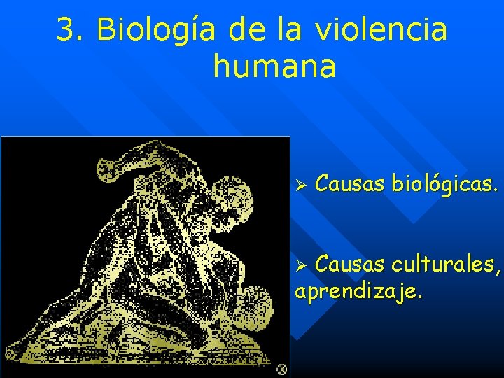 3. Biología de la violencia humana Ø Causas biológicas. Causas culturales, aprendizaje. Ø 