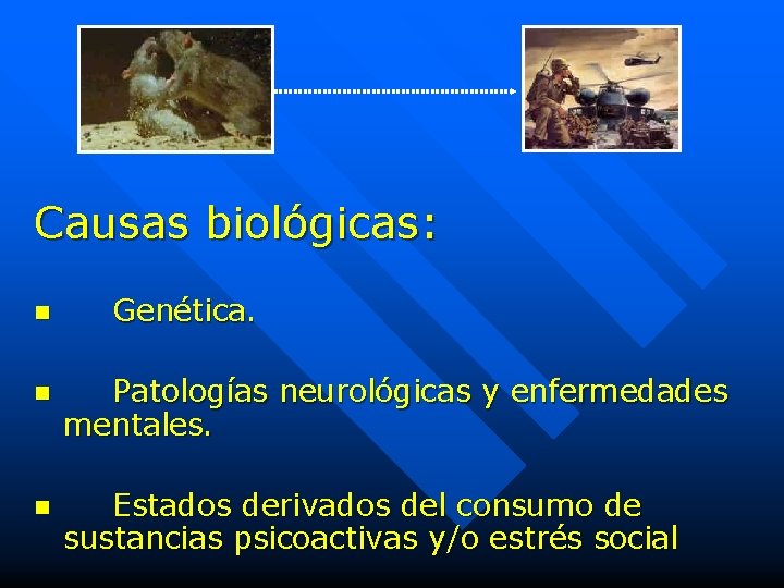 Causas biológicas: n Genética. n Patologías neurológicas y enfermedades mentales. n Estados derivados del