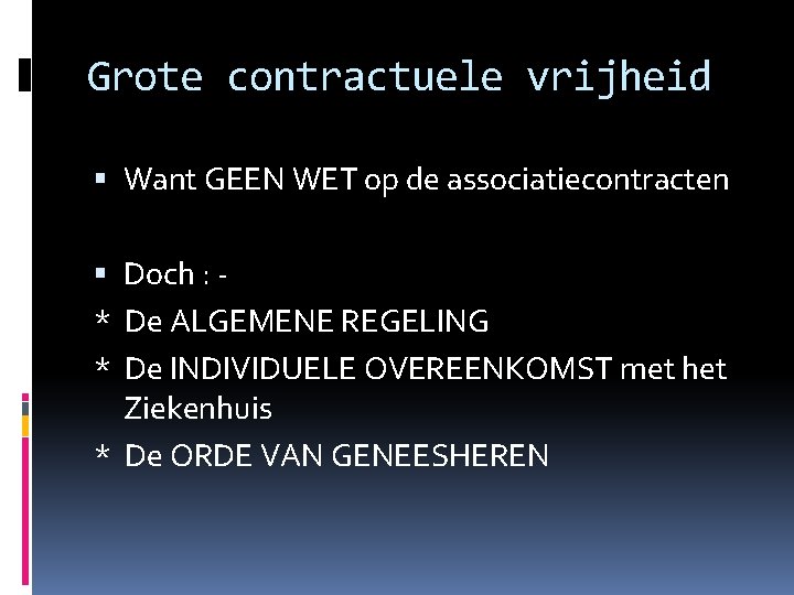Grote contractuele vrijheid Want GEEN WET op de associatiecontracten Doch : * De ALGEMENE