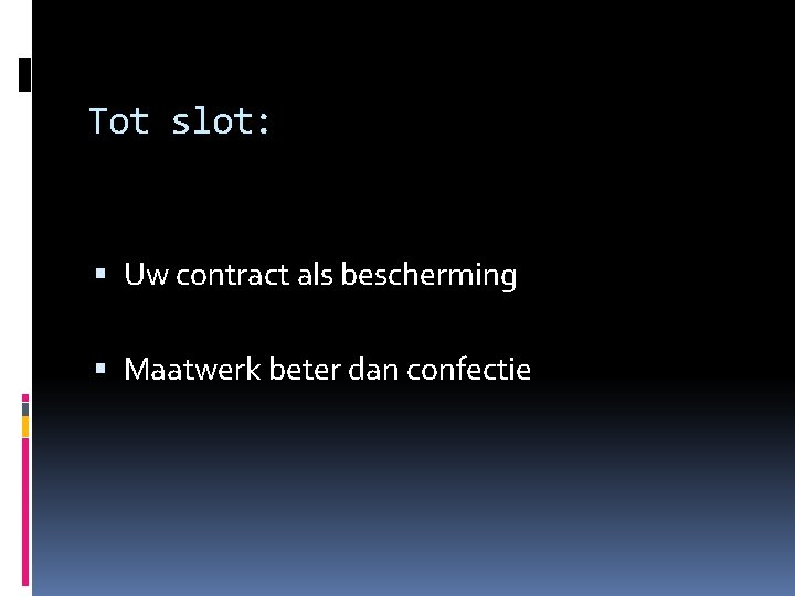 Tot slot: Uw contract als bescherming Maatwerk beter dan confectie 