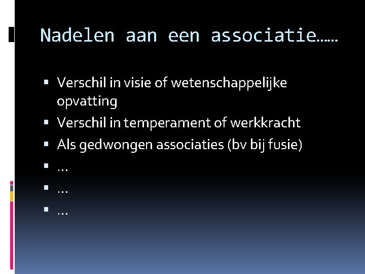 Nadelen aan een associatie…… Verschil in visie of wetenschappelijke opvatting Verschil in temperament of