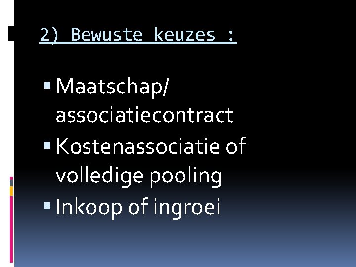 2) Bewuste keuzes : Maatschap/ associatiecontract Kostenassociatie of volledige pooling Inkoop of ingroei 