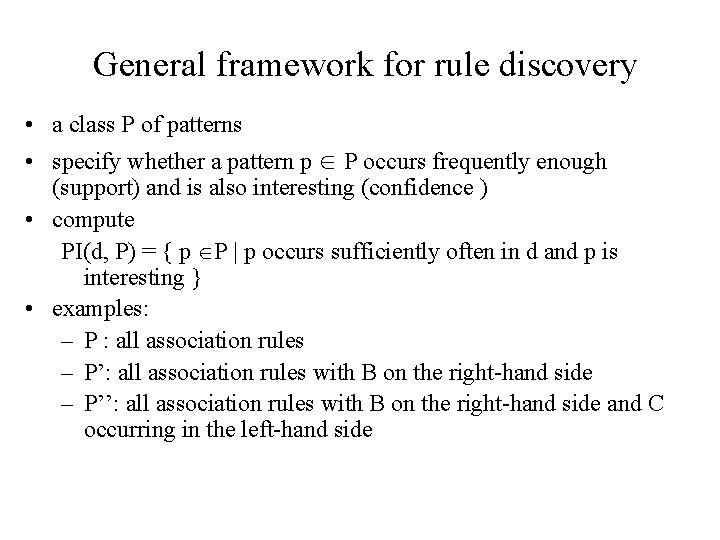 General framework for rule discovery • a class P of patterns • specify whether