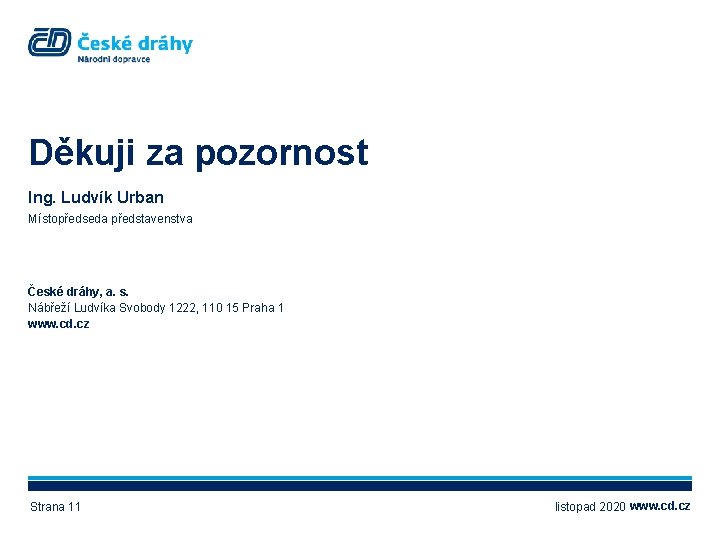 Děkuji za pozornost Ing. Ludvík Urban Místopředseda představenstva České dráhy, a. s. Nábřeží Ludvíka