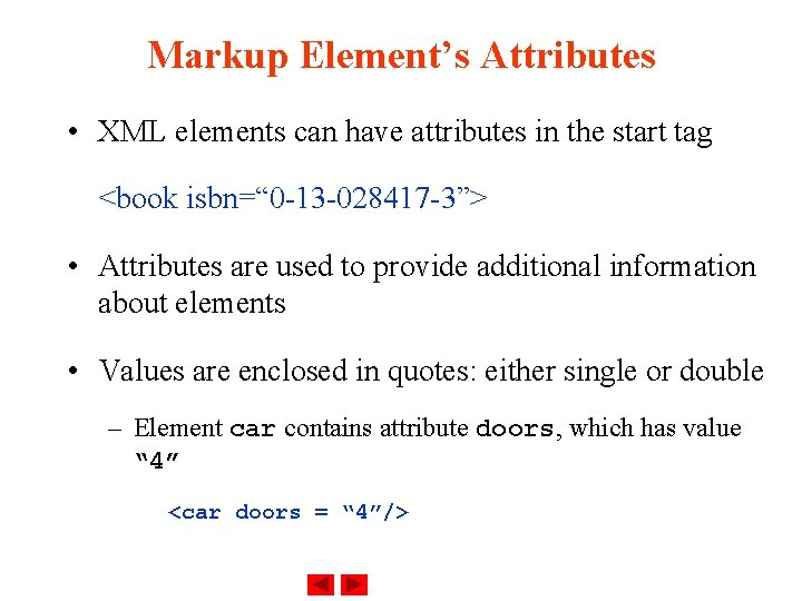 Markup Element’s Attributes • XML elements can have attributes in the start tag <book