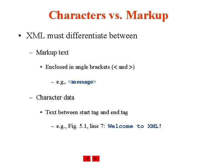 Characters vs. Markup • XML must differentiate between – Markup text • Enclosed in