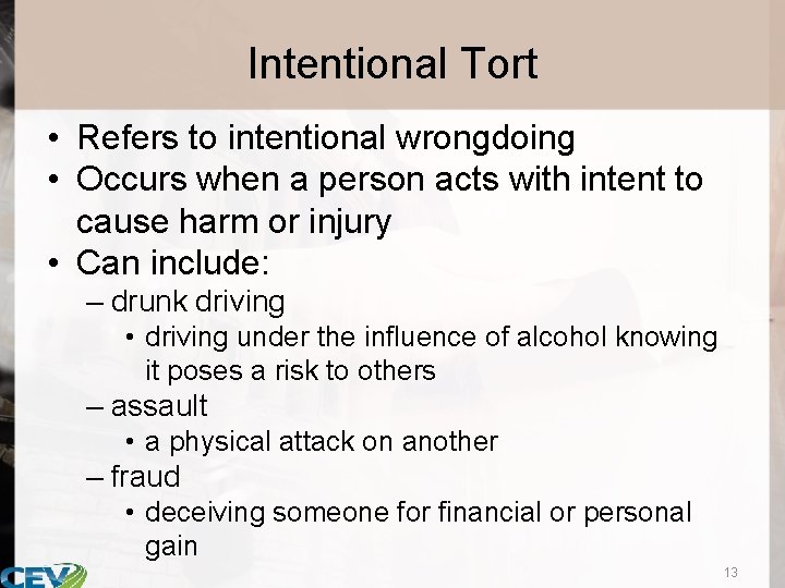 Intentional Tort • Refers to intentional wrongdoing • Occurs when a person acts with