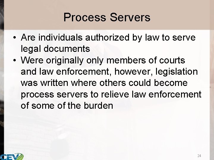 Process Servers • Are individuals authorized by law to serve legal documents • Were