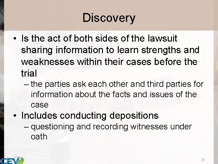 Discovery • Is the act of both sides of the lawsuit sharing information to