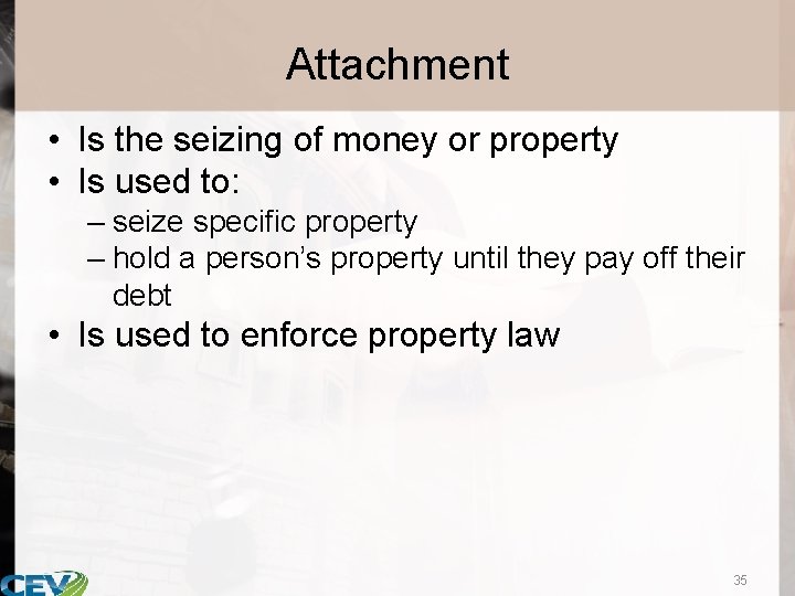 Attachment • Is the seizing of money or property • Is used to: –