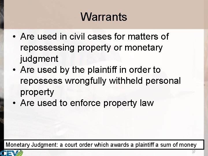 Warrants • Are used in civil cases for matters of repossessing property or monetary