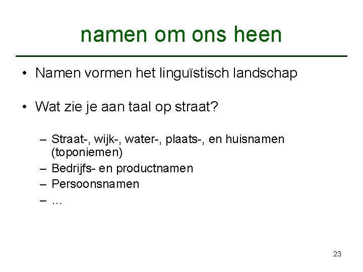 namen om ons heen • Namen vormen het linguïstisch landschap • Wat zie je