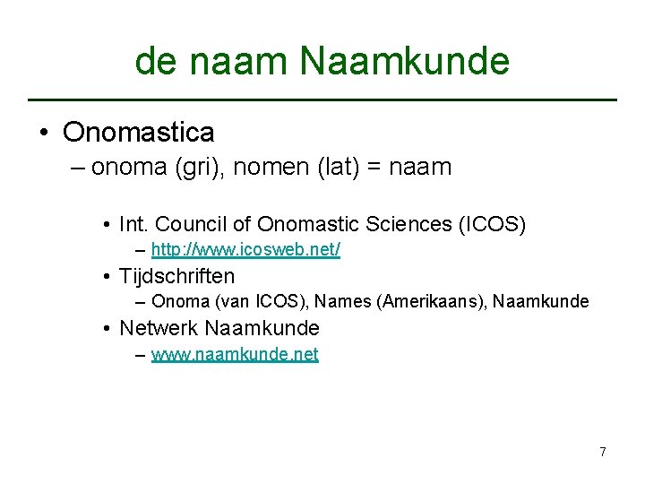 de naam Naamkunde • Onomastica – onoma (gri), nomen (lat) = naam • Int.