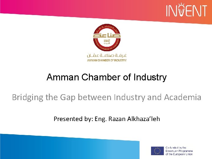 Amman Chamber of Industry Bridging the Gap between Industry and Academia Presented by: Eng.