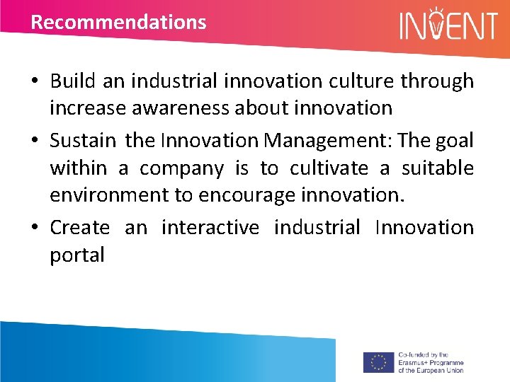 Recommendations • Build an industrial innovation culture through increase awareness about innovation • Sustain