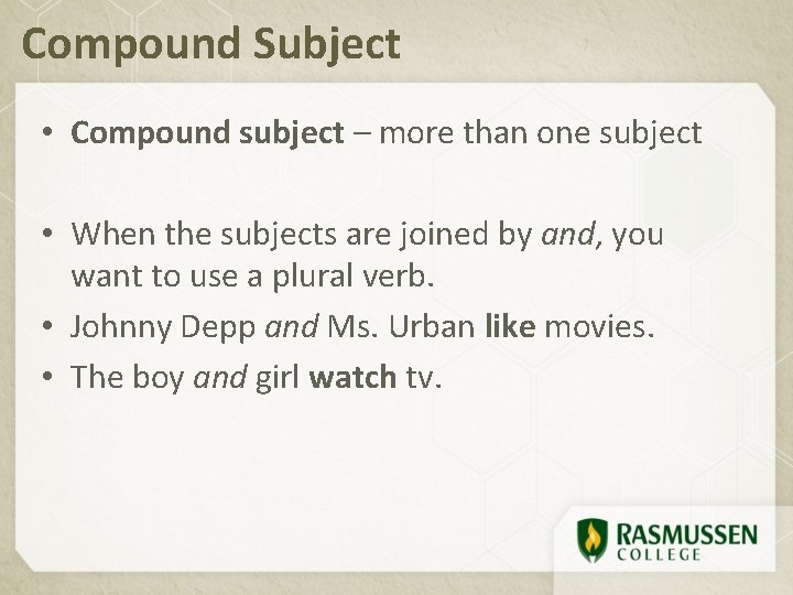 Compound Subject • Compound subject – more than one subject • When the subjects