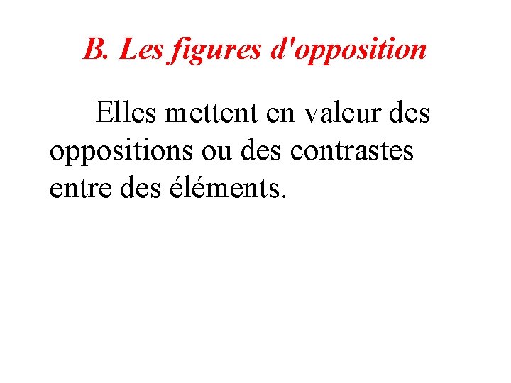 B. Les figures d'opposition Elles mettent en valeur des oppositions ou des contrastes entre