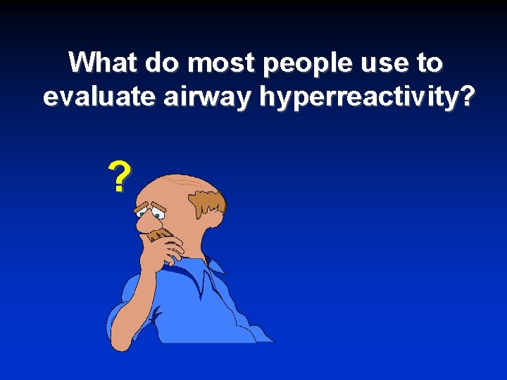 What do most people use to evaluate airway hyperreactivity? ? 