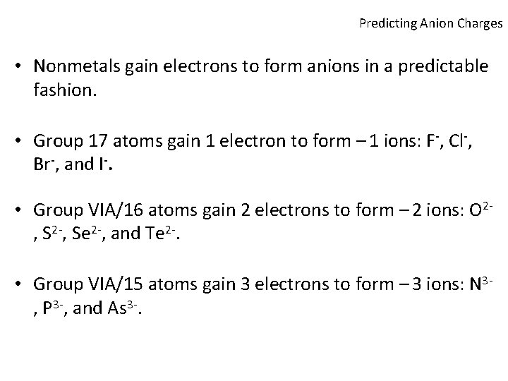 Predicting Anion Charges • Nonmetals gain electrons to form anions in a predictable fashion.
