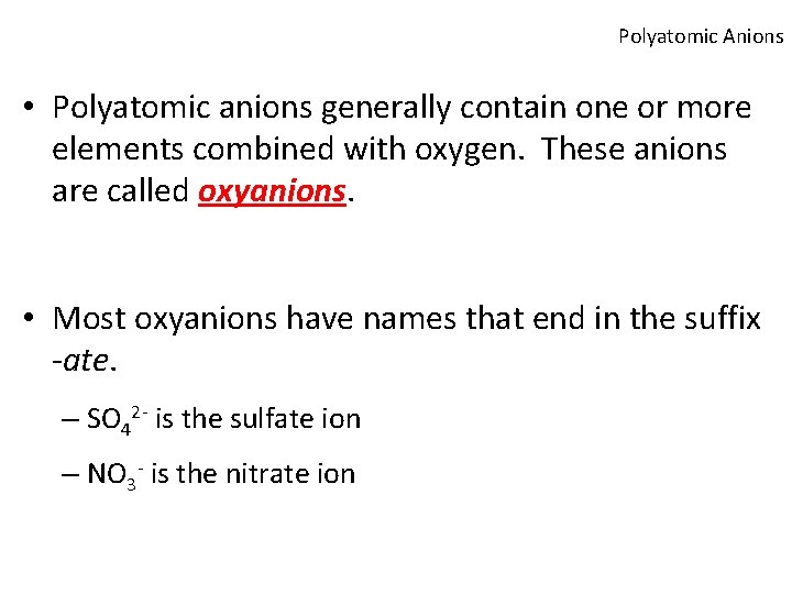 Polyatomic Anions • Polyatomic anions generally contain one or more elements combined with oxygen.