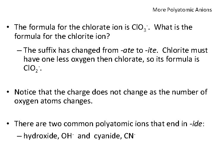 More Polyatomic Anions • The formula for the chlorate ion is Cl. O 3