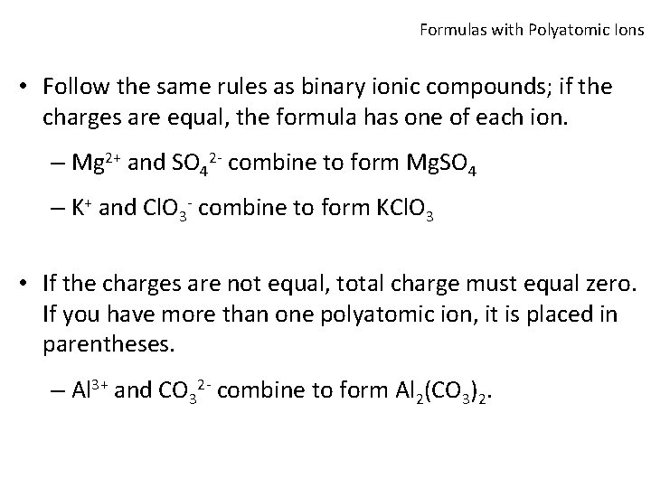 Formulas with Polyatomic Ions • Follow the same rules as binary ionic compounds; if