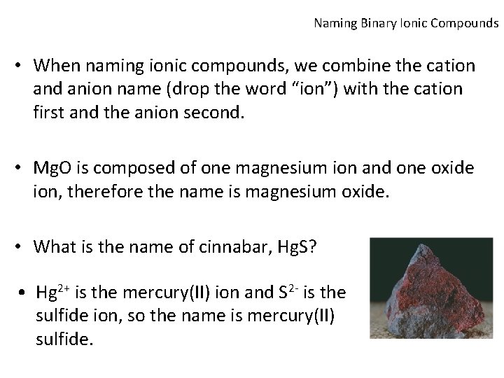 Naming Binary Ionic Compounds • When naming ionic compounds, we combine the cation and