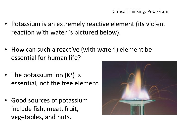Critical Thinking: Potassium • Potassium is an extremely reactive element (its violent reaction with