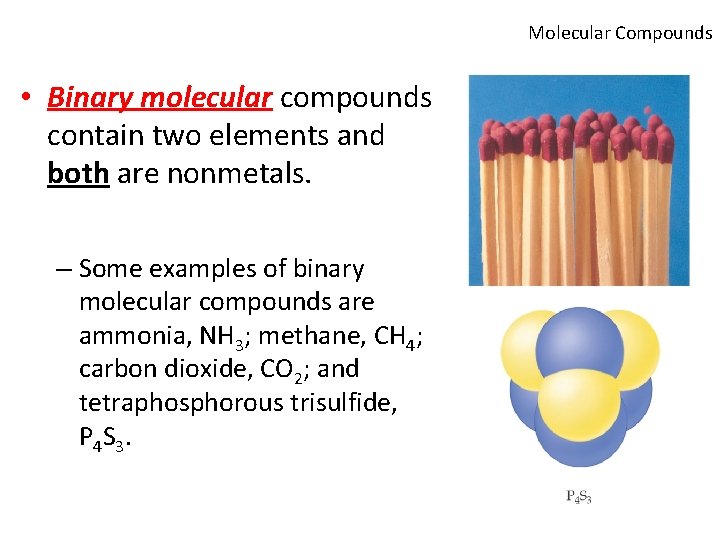 Molecular Compounds • Binary molecular compounds contain two elements and both are nonmetals. –