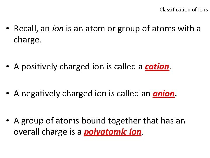 Classification of Ions • Recall, an ion is an atom or group of atoms