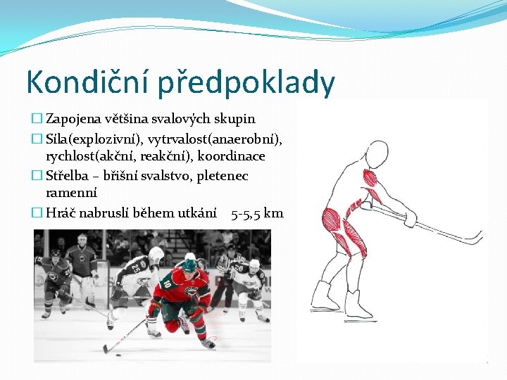 Kondiční předpoklady � Zapojena většina svalových skupin � Síla(explozivní), vytrvalost(anaerobní), rychlost(akční, reakční), koordinace �