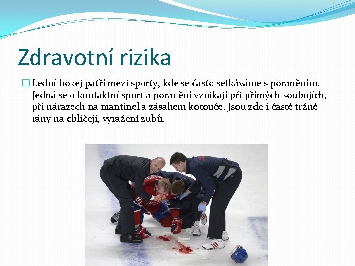 Zdravotní rizika � Lední hokej patří mezi sporty, kde se často setkáváme s poraněním.