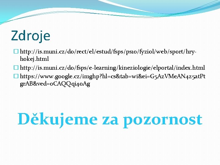 Zdroje � http: //is. muni. cz/do/rect/el/estud/fsps/ps 10/fyziol/web/sport/hryhokej. html � http: //is. muni. cz/do/fsps/e-learning/kineziologie/elportal/index. html