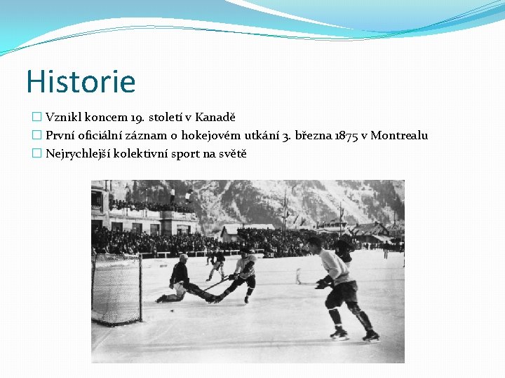 Historie � Vznikl koncem 19. století v Kanadě � První oficiální záznam o hokejovém