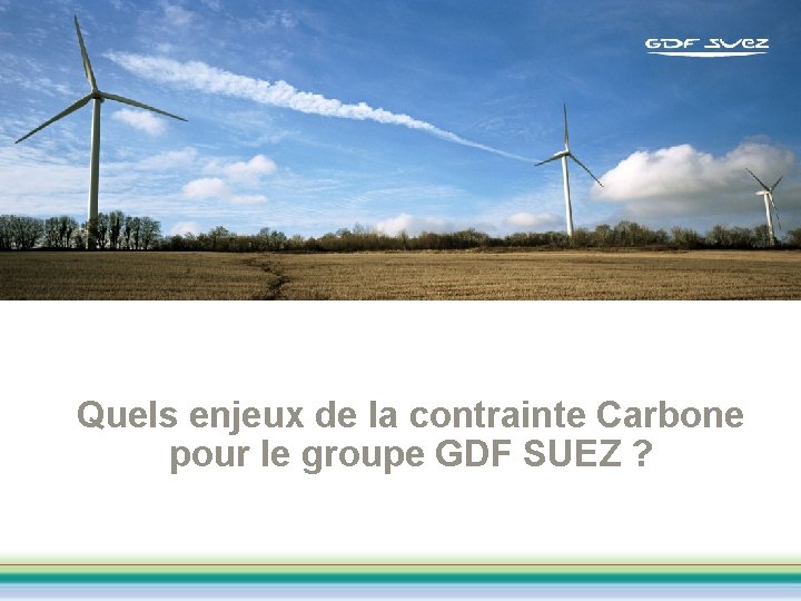 Quels enjeux de la contrainte Carbone pour le groupe GDF SUEZ ? 