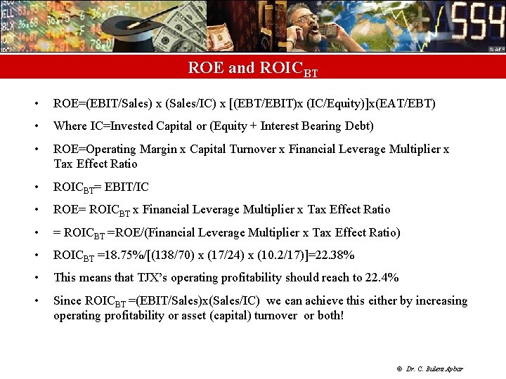 ROE and ROICBT • ROE=(EBIT/Sales) x (Sales/IC) x [(EBT/EBIT)x (IC/Equity)]x(EAT/EBT) • Where IC=Invested Capital