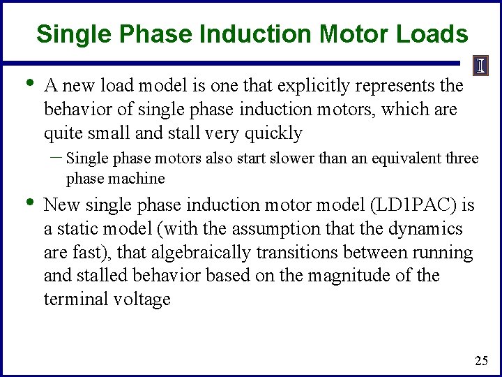 Single Phase Induction Motor Loads • A new load model is one that explicitly