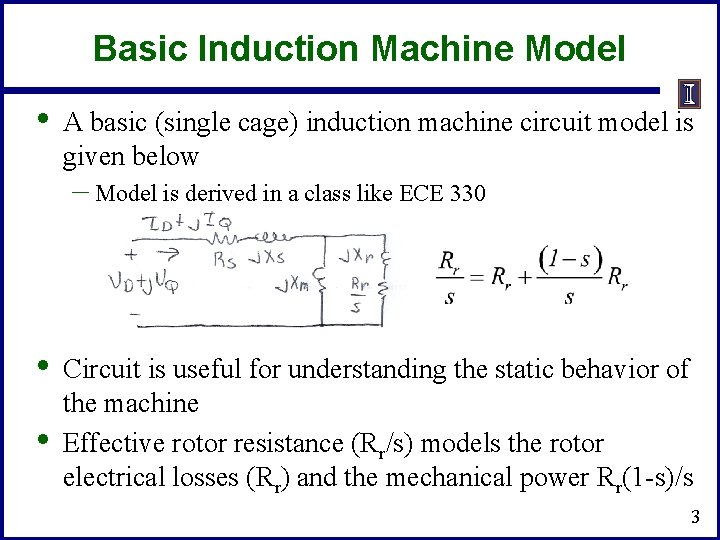 Basic Induction Machine Model • A basic (single cage) induction machine circuit model is