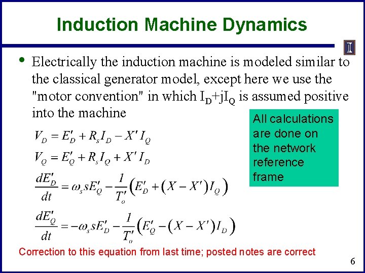Induction Machine Dynamics • Electrically the induction machine is modeled similar to the classical