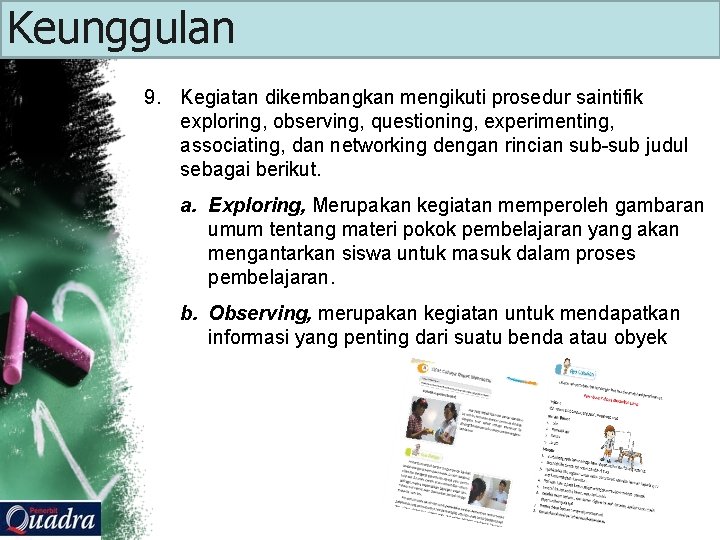 Keunggulan 9. Kegiatan dikembangkan mengikuti prosedur saintifik exploring, observing, questioning, experimenting, associating, dan networking