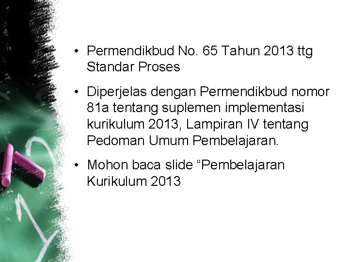  • Permendikbud No. 65 Tahun 2013 ttg Standar Proses • Diperjelas dengan Permendikbud