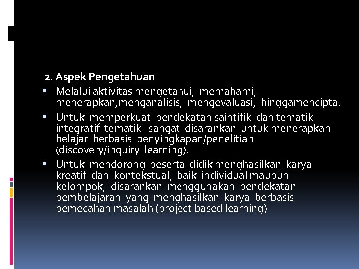 2. Aspek Pengetahuan Melalui aktivitas mengetahui, memahami, menerapkan, menganalisis, mengevaluasi, hinggamencipta. Untuk memperkuat pendekatan